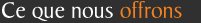 Ce que nous offrons